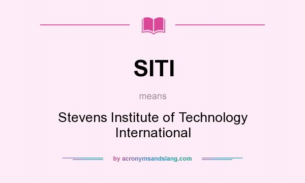 What does SITI mean? It stands for Stevens Institute of Technology International
