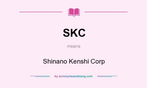 What does SKC mean? It stands for Shinano Kenshi Corp