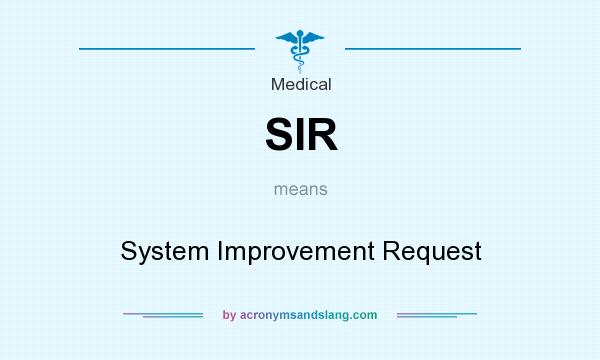 What does SIR mean? It stands for System Improvement Request