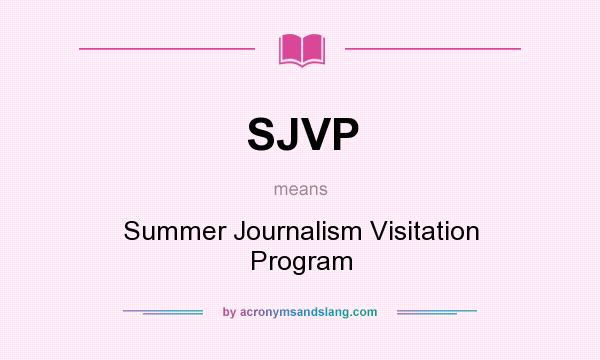 What does SJVP mean? It stands for Summer Journalism Visitation Program