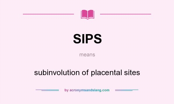 What does SIPS mean? It stands for subinvolution of placental sites