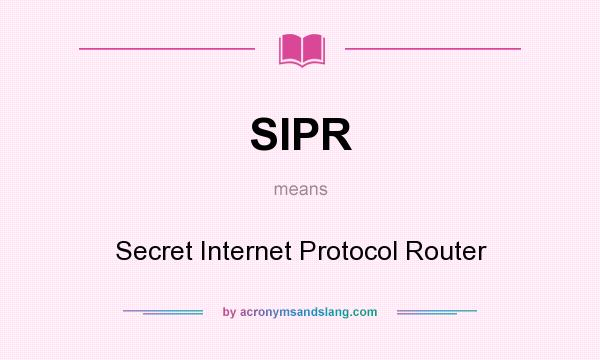 What does SIPR mean? It stands for Secret Internet Protocol Router