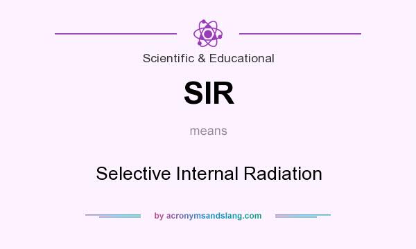 What does SIR mean? It stands for Selective Internal Radiation