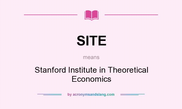 What does SITE mean? It stands for Stanford Institute in Theoretical Economics