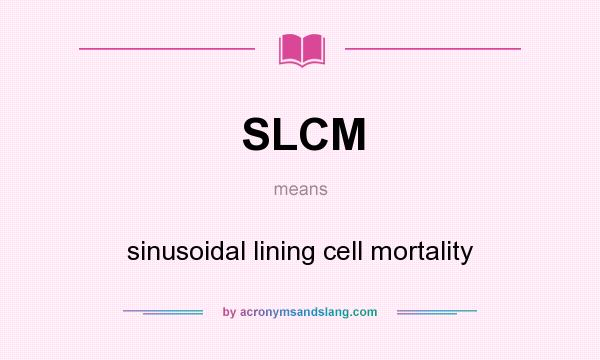 What does SLCM mean? It stands for sinusoidal lining cell mortality