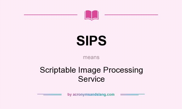 What does SIPS mean? It stands for Scriptable Image Processing Service