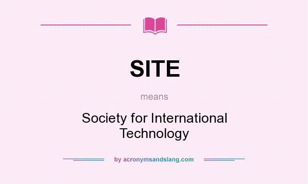 What does SITE mean? It stands for Society for International Technology
