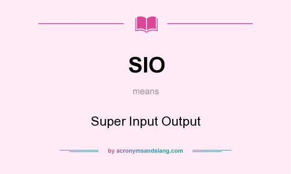 What does SIO mean? It stands for Super Input Output