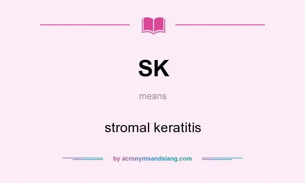 What does SK mean? It stands for stromal keratitis