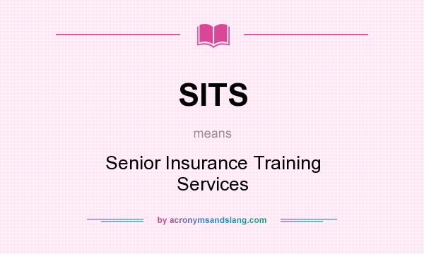 What does SITS mean? It stands for Senior Insurance Training Services