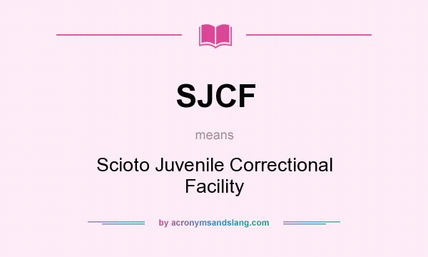 What does SJCF mean? It stands for Scioto Juvenile Correctional Facility