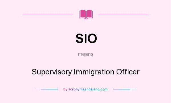 What does SIO mean? It stands for Supervisory Immigration Officer