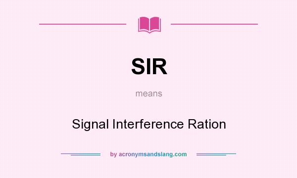 What does SIR mean? It stands for Signal Interference Ration