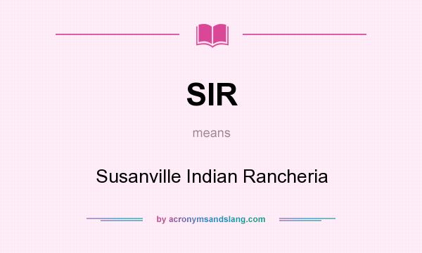 What does SIR mean? It stands for Susanville Indian Rancheria