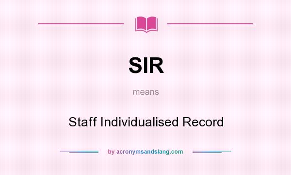 What does SIR mean? It stands for Staff Individualised Record
