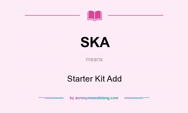 What does SKA mean? It stands for Starter Kit Add