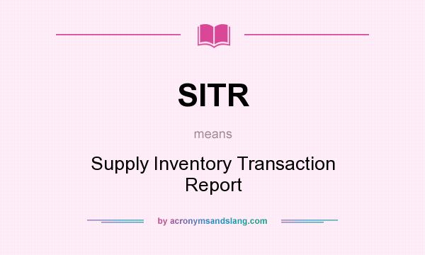 What does SITR mean? It stands for Supply Inventory Transaction Report
