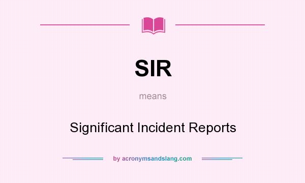 What does SIR mean? It stands for Significant Incident Reports