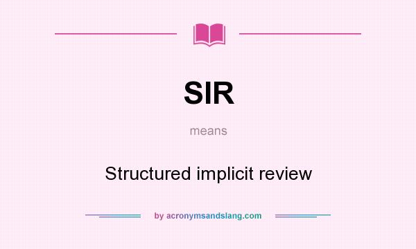 What does SIR mean? It stands for Structured implicit review