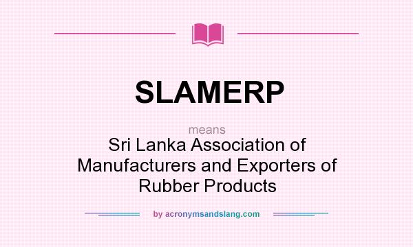 What does SLAMERP mean? It stands for Sri Lanka Association of Manufacturers and Exporters of Rubber Products
