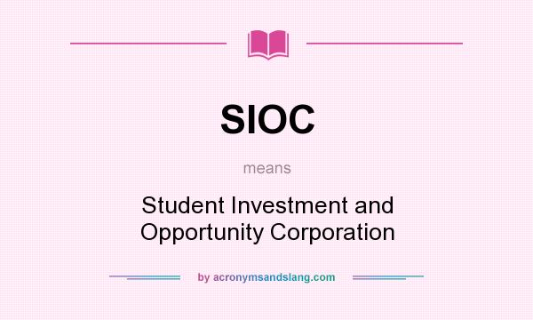 What does SIOC mean? It stands for Student Investment and Opportunity Corporation