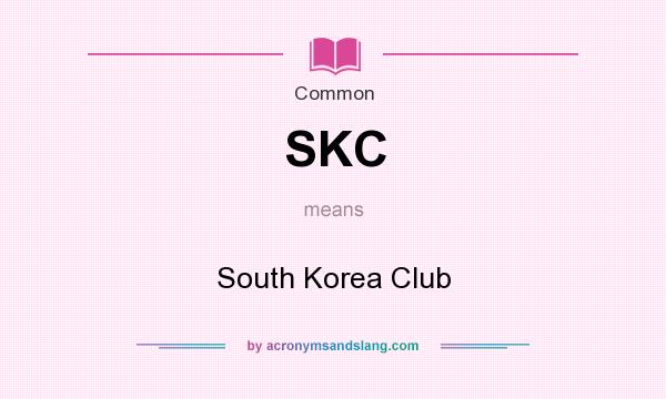 What does SKC mean? It stands for South Korea Club