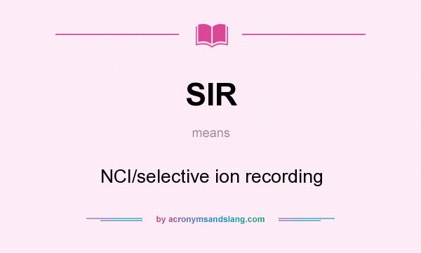 What does SIR mean? It stands for NCI/selective ion recording