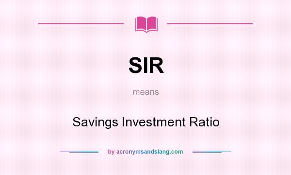 What does SIR mean? It stands for Savings Investment Ratio