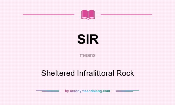 What does SIR mean? It stands for Sheltered Infralittoral Rock