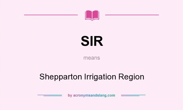 What does SIR mean? It stands for Shepparton Irrigation Region
