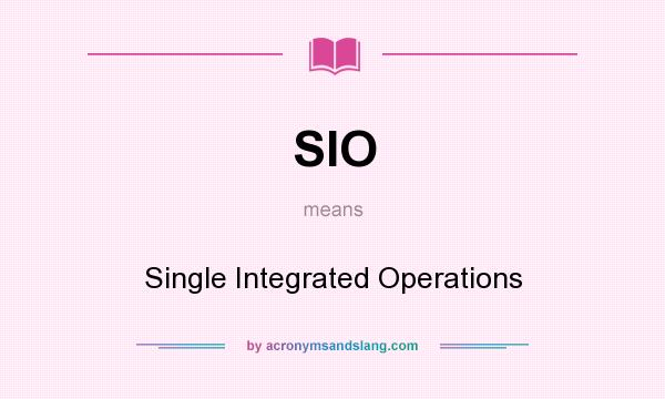 What does SIO mean? It stands for Single Integrated Operations