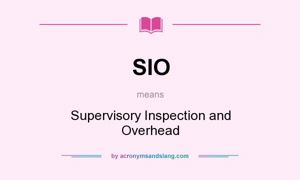 What does SIO mean? It stands for Supervisory Inspection and Overhead