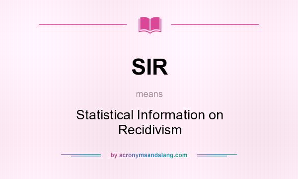 What does SIR mean? It stands for Statistical Information on Recidivism