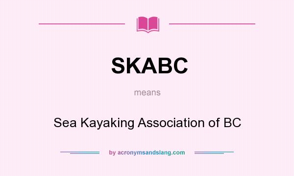 What does SKABC mean? It stands for Sea Kayaking Association of BC