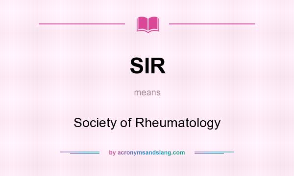 What does SIR mean? It stands for Society of Rheumatology