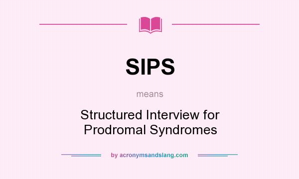 What does SIPS mean? It stands for Structured Interview for Prodromal Syndromes