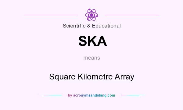 What does SKA mean? It stands for Square Kilometre Array