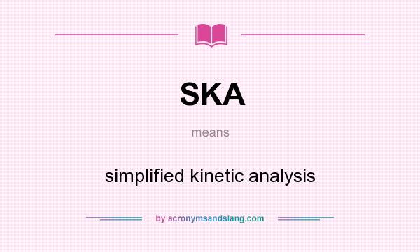 What does SKA mean? It stands for simplified kinetic analysis