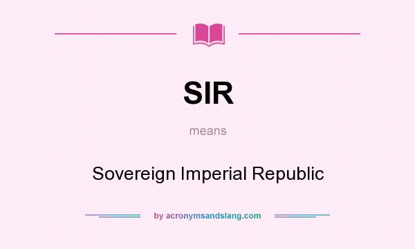 What does SIR mean? It stands for Sovereign Imperial Republic