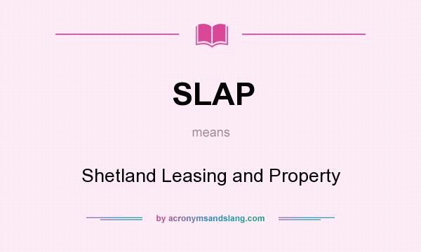 What does SLAP mean? It stands for Shetland Leasing and Property