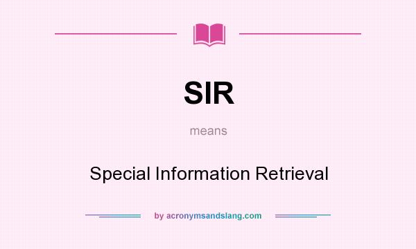 What does SIR mean? It stands for Special Information Retrieval