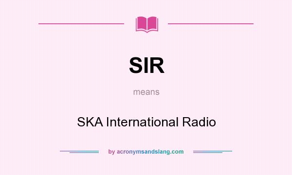 What does SIR mean? It stands for SKA International Radio
