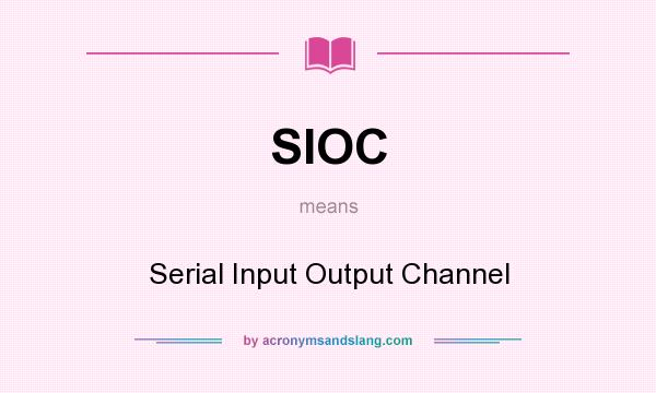 What does SIOC mean? It stands for Serial Input Output Channel