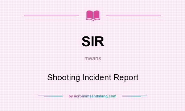 What does SIR mean? It stands for Shooting Incident Report