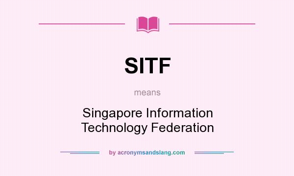 What does SITF mean? It stands for Singapore Information Technology Federation