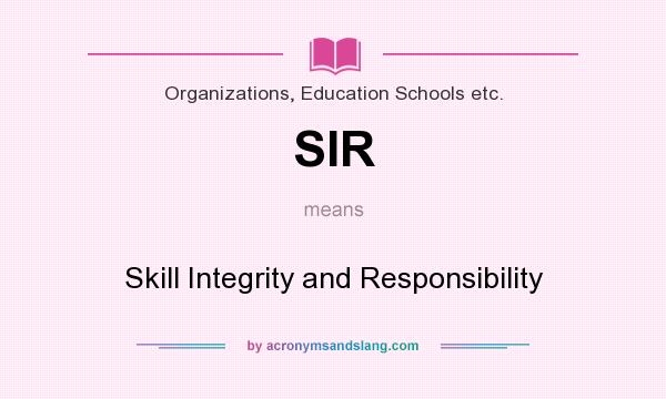 What does SIR mean? It stands for Skill Integrity and Responsibility