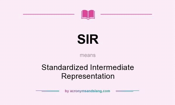 What does SIR mean? It stands for Standardized Intermediate Representation