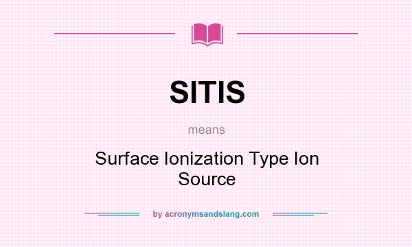 What does SITIS mean? It stands for Surface Ionization Type Ion Source