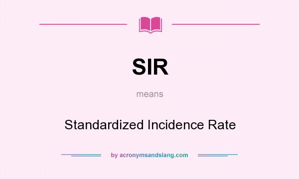 What does SIR mean? It stands for Standardized Incidence Rate