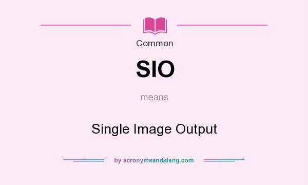 What does SIO mean? It stands for Single Image Output